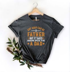 any man can be a father but it takes someone special to be a dad shirt, fathers day shirt, fathers day gift, funny dad