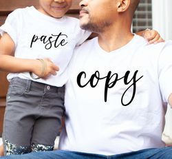 copy paste shirt, fathers day shirt, daddy and me shirt,mommy and me shirt,copy paste shirts,gift for dad and daughter
