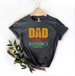 dad joke loading shirt, fathers day gift, happy father day, fathers day shirt, gift for dad, daddy shirt, best dad tee,