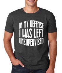 in my defense i was left unsupervised t shirt - funny christmas gift fathers day gift idea tshirt shirt family gifts xma