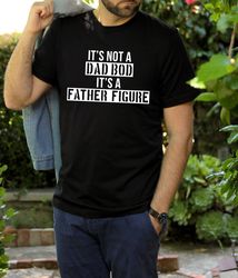 its not a dad bod its a father figure shirt, fathers day shirt, first fathers day, shirt for fathers day, dad bod, dad