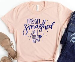 lets get smashed shirt, pinata shirts, mexican bachelorette party shirts, bridal party shirts, party shirt, funny shirt,