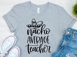 Nacho Average Teacher Shirt, Teacher Shirt, Funny Teacher Shirt, Fiesta Shirt, Teacher Appreciation, Teacher Gift, Gift