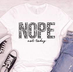 nope not today shirt , funny t-shirt, sarcastic shirt, funny graphic tee , sarcasm lover shirt