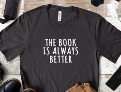 the book is always better shirt, reading shirt, reading week teacher shirt, librarian shirt, book lover shirt, book