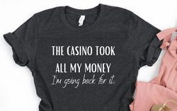 the casino took all my money shirt, vegas trip shirt, casino shirt, casino gift, las vegas shirt, bachelor party shirt,