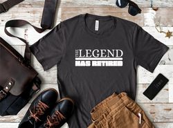 the legend has retired unisex shirt, funny retirement gift, retirement shirt, retired shirt, teacher retirement, retired