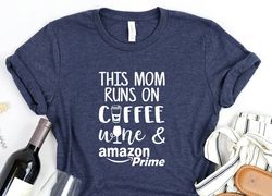 this mom runs on coffee wine and amazon prime shirt, coffee lover shirt, wine lovers shirt, funny shirt, wine tasting