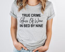 true crime glass of wine in bed by nine shirt, wine lover gift, wine lover shirt,true crime lover