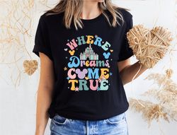 where dreams come true disney shirt ,disneyland trip shirt ,unisex disney trip shirt, cute disney shirt, graphic shirt,