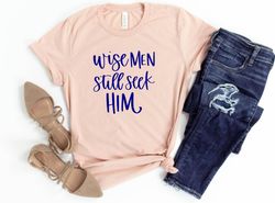 wise men still seek him shirt, religious christmas quote, jesus, jesus shirt, religious shirt, grace, pray, disciple,