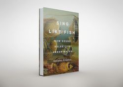 sing like fish: how sound rules life under water by amorina kingdon