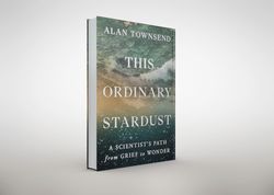 this ordinary stardust: a scientist's path from grief to wonder by alan townsend phd