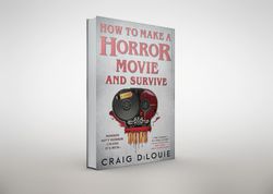 how to make a horror movie and survive: a novel by craig dilouie