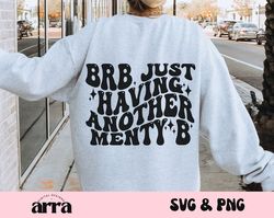 mental health, menty b svg,  retro wavy, trendy png, cute design for shirts, brb just having another menty b svg