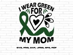 i wear green for my mom svg, liver cancer awareness svg png, emerald green ribbon svg, liver cancer support svg cricut s