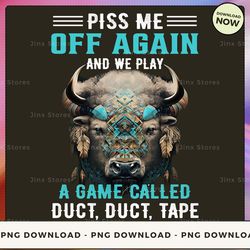 png digital design - piss me off again and we play a game called duct,duct,tape  png download, png file, printable png,