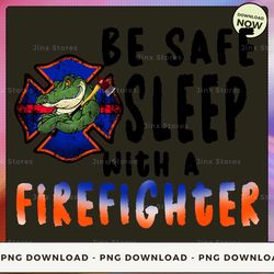 png digital design - limited - be safe sleep with a firefighter - sd-btee-22-hn-28  png download, png file, printable pn