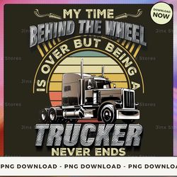 png digital design - my time behind the wheel is over but being a trucker never ends  png download, png file, printable