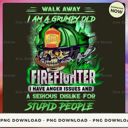 png digital design - walk away i am a grumpy old firefighters i have anger issues and a serious dislike for stupid peopl