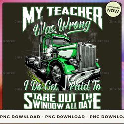 png digital design - 27-my teacher was wrong i do get paid to stare out the window all day  png download, png file, prin