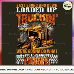png digital design - east bound and down loaded up and truckin' we're gonna do what they say can' t be done  png downloa