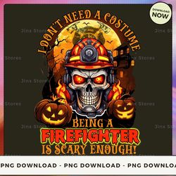 png digital design - i don't need a costume being a firefighter is scary enough  png download, png file, printable png,
