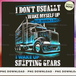 png digital design - i don't usually wake myself up but when i do i wake up shifting gears  png download, png file, prin