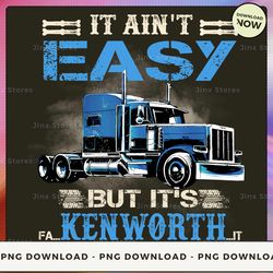 png digital design - it ain't easy but it's fa...kenworth...it  png download, png file, printable png, instant download