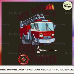 png digital design - my dad is a firefighter  png download, png file, printable png, instant download