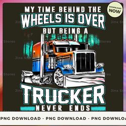 png digital design - my time behind the wheels is over but being a trucker never ends 2  png download, png file, printab