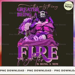 png digital design - 44-the only thing greater being a firefighter is being a mom  png download, png file, printable png