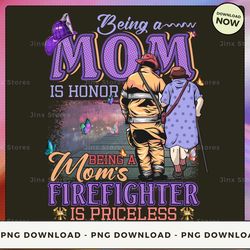 png digital design - 49-being a mom is honor being a mom's firefighter is priceless  png download, png file, printable p