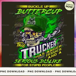 png digital design - 8- buckle up buttercup this trucker has anger issues and a serious dislike for stupid people 2  png