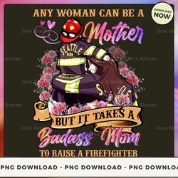 png digital design - any woman can be a mother but it takes a badass mom to raise a firefighter  png download, png file,