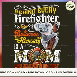 png digital design - behind every firefighter who believes in himself is a firefighter mom who believed in him first 2