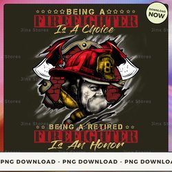 png digital design - being a firefighter is a choice being a retired firefighter is an honor  png download, png file, pr