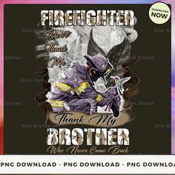 png digital design - firefighter don't thank me thank my brother who never came back  png download, png file, printable