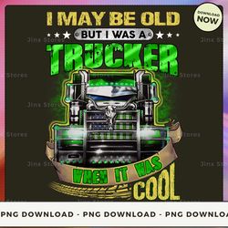 png digital design - i may be old but i was a trucker when it was cool  png download, png file, printable png, instant d