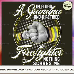 png digital design - i'm a dad a grandpa and a retired firefighter nothing scares me  png download, png file, printable