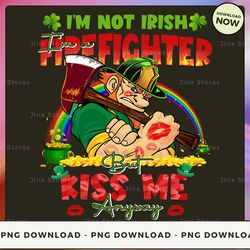 png digital design - i'm not irish im a firefighter but kiss me anyway  png download, png file, printable png, instant d