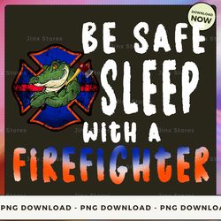 png digital design - limited - be safe sleep with a firefighter - sd-btee-22-hn-27  png download, png file, printable pn