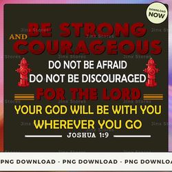 png digital design - limited - be strong and courageous do not be afraid do not be discouraged for the lord your god wil