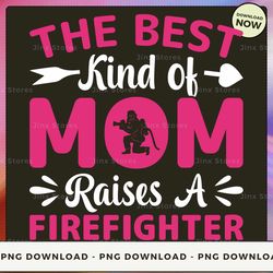 png digital design - limited - the best kind of mom raises a firefighter - sd-btee-22-hn-15  png download, png file, pri