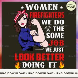 png digital design - limited - woman firefighter we do the some job we just look better doing it - sd-btee-22-hn-16  png