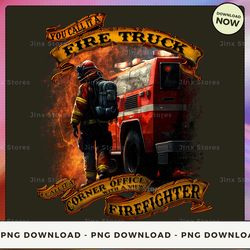 png digital design - limited - you call it a fire truck i call it a corner office with a view firefighter - sd-btee-22-h
