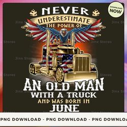 png digital design - never underestimate the power of old man with a truck and was born in june  png download, png file,