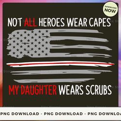 png digital design - not all heroes wear capes my daughter wears scrubs  png download, png file, printable png, instant