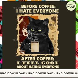 digital | before coffee i hate everyone after i feel good about hating everyone - funny cat t-shirt, hoodie, sweatshirt