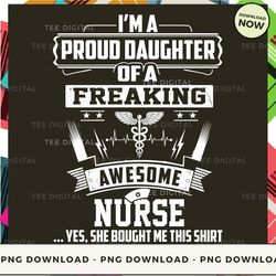 digital | i'm a proud daughter of a freaking awesome nurse  png download, png file, printable png, instant download